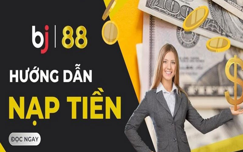 Hướng dẫn các thao tác Nạp Tiền BJ88 chi tiết và an toàn nhất