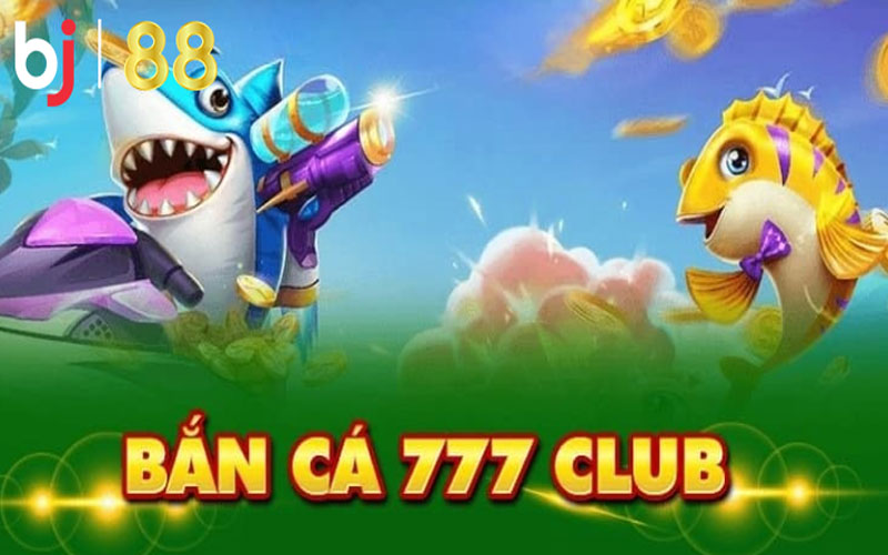 Hướng dẫn chơi bắn cá 777 Club tại BJ88 thắng lớn